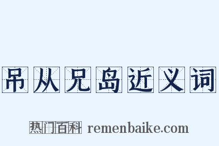 吊从兄岛近义词是什么意思的图片